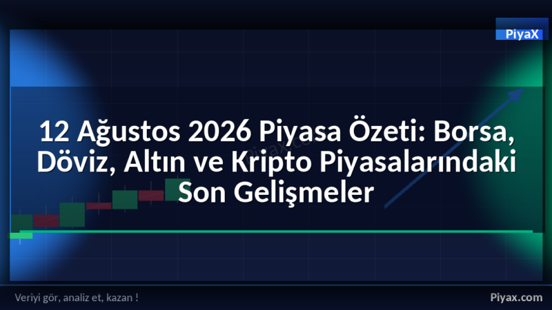 12 Ağustos 2026 piyasa özeti