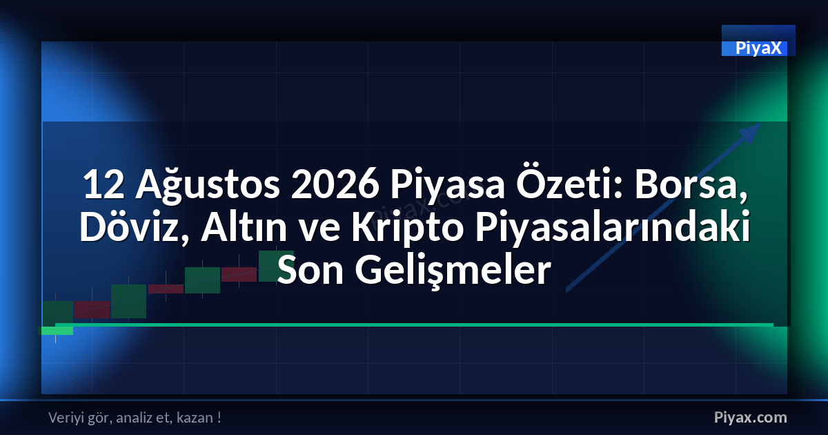 12 Ağustos 2026 piyasa özeti