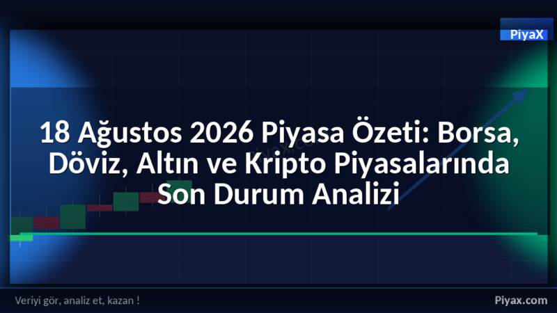18 Ağustos 2026 Piyasa Özeti