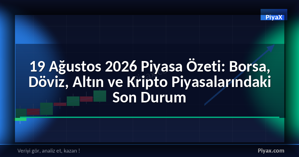 19 Ağustos 2026 piyasa özeti