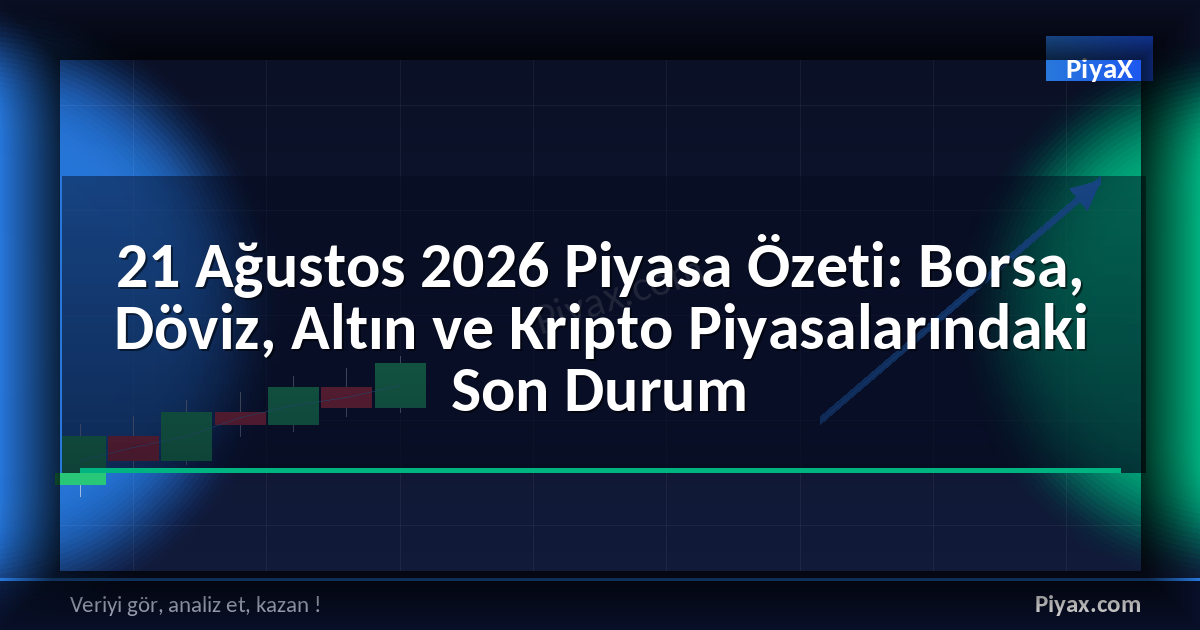 21 Ağustos 2026 piyasa özeti